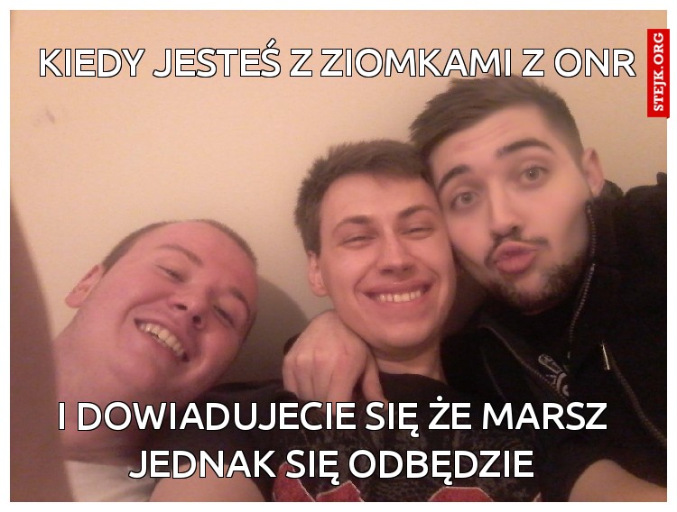 Kiedy jesteś z ziomkami z ONR