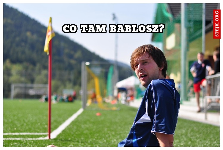 Co tam bablosz?