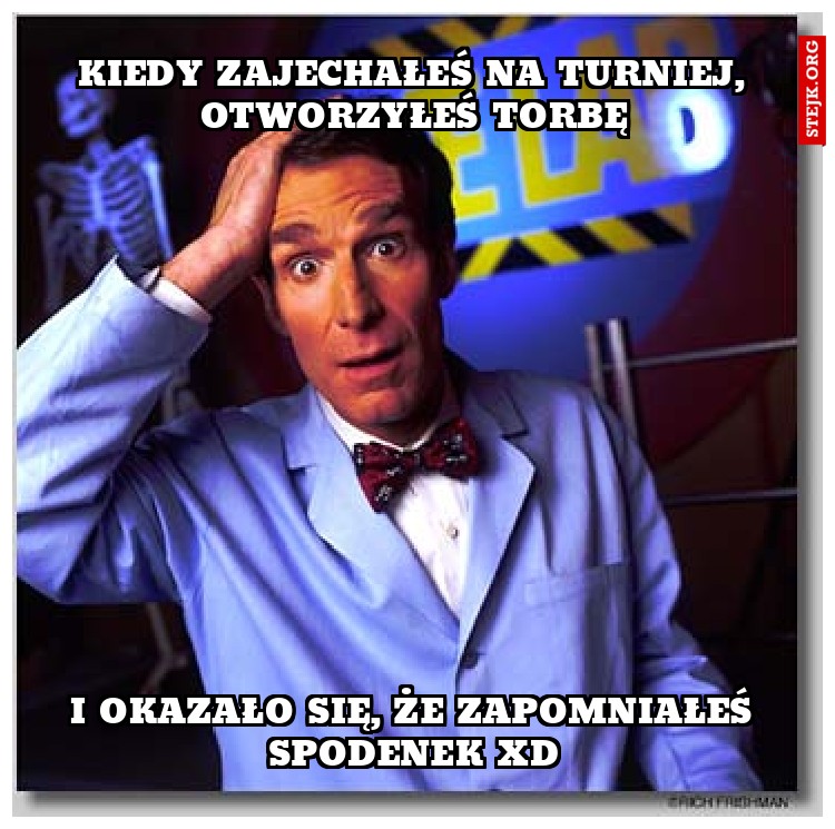 kiedy zajechałeś na turniej, otworzyłeś torbę
