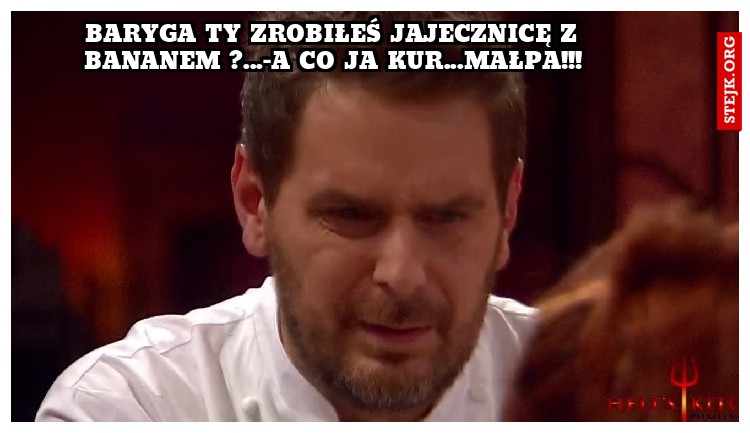 Baryga ty zrobiłeś jajecznicę z bananem ...?-A co ja kur....MAŁPA