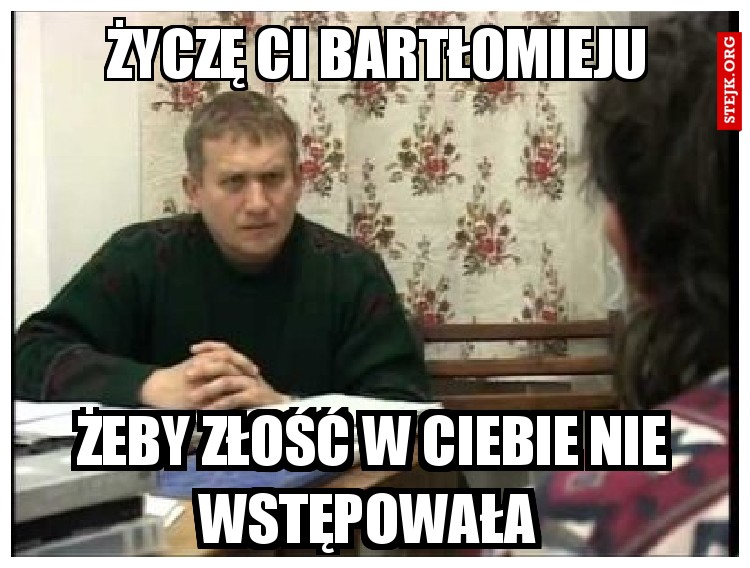 Życzę ci Bartłomieju 