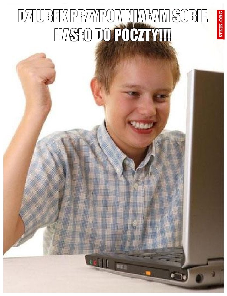 Dziubek przypomniałam sobie hasło do poczty!!!
