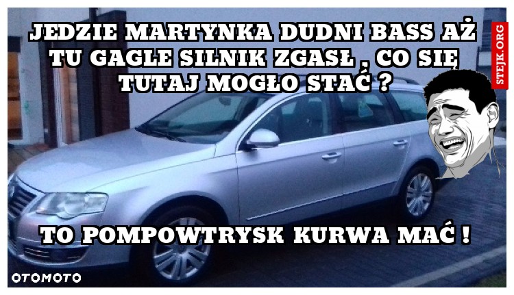 Jedzie Martynka dudni bass aż tu gagle silnik zgasł , co się tutaj mogło stać ?