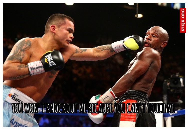 YOU WON'T KNOCKOUT ME BECAUSE YOU CAN'T TOUCH ME