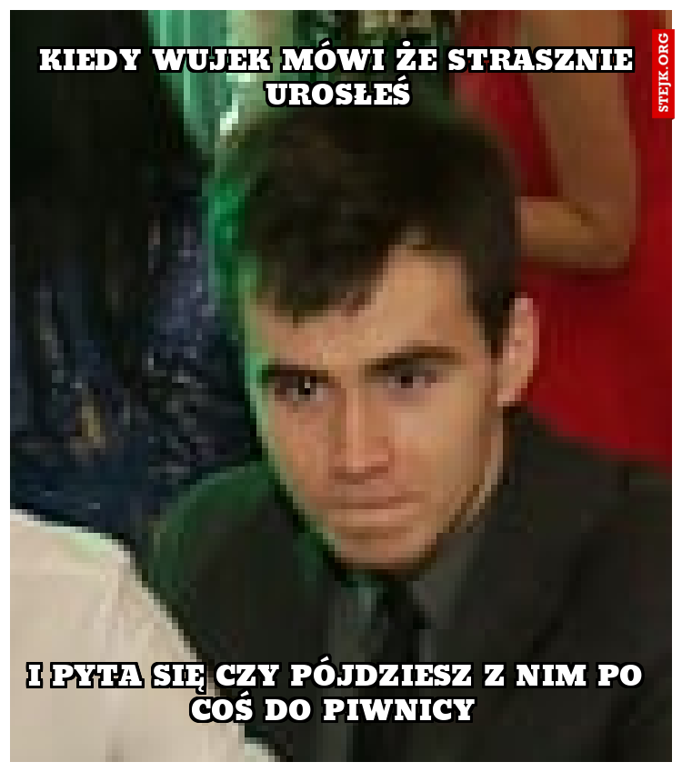 Kiedy wujek mówi że strasznie urosłeś