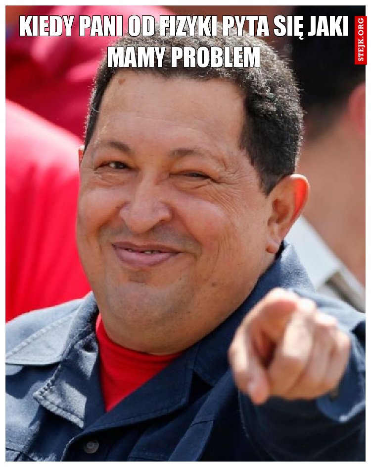 kIEDY PANI OD FIZYKI PYTA SIĘ JAKI MAMY PROBLEM