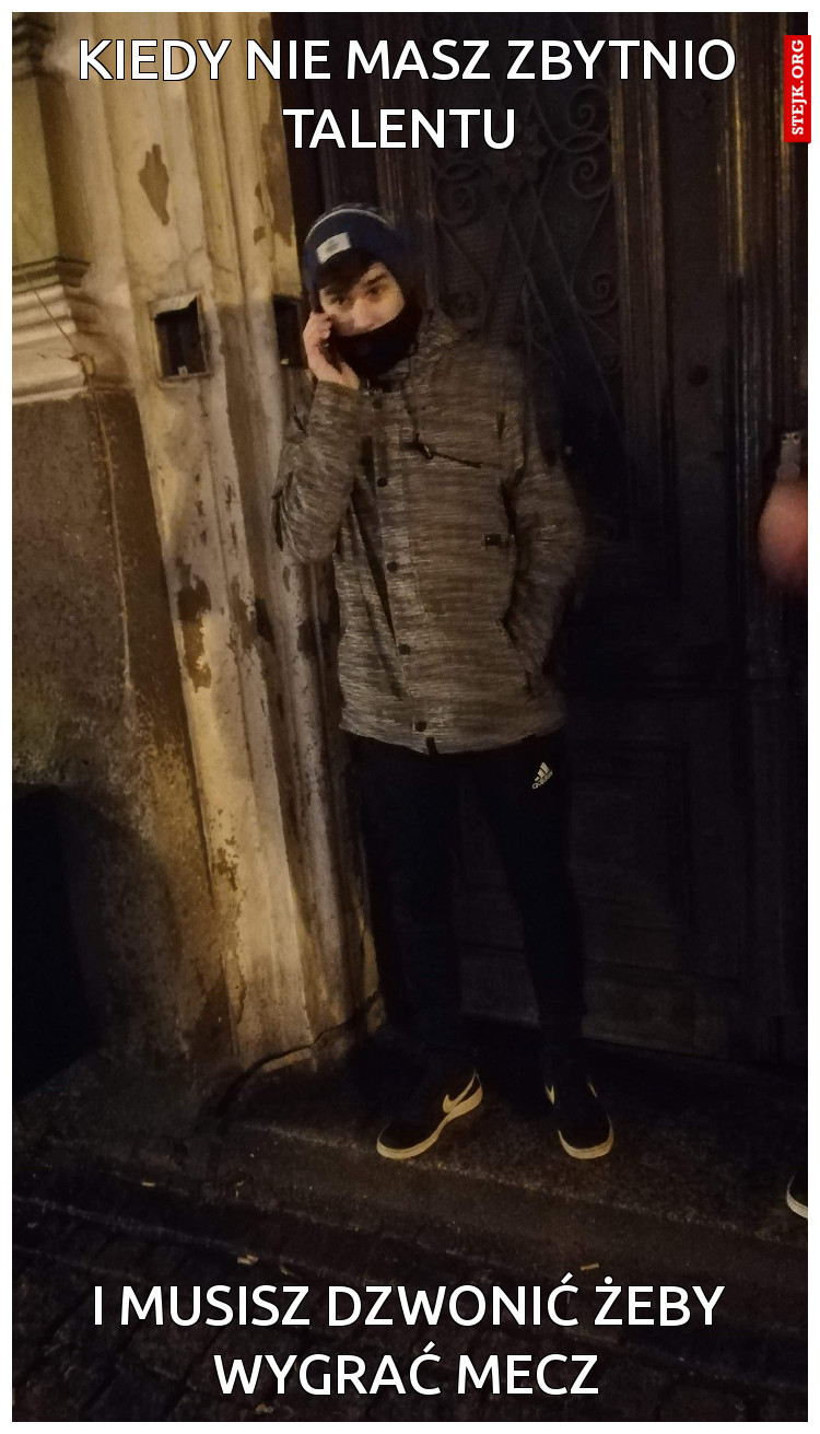 KIEDY NIE MASZ ZBYTNIO TALENTU 