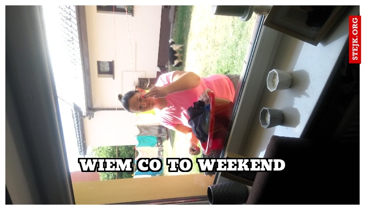 WIEM CO TO WEEKEND
