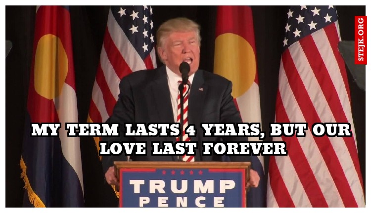 My term lasts 4 years, But our love last forever
