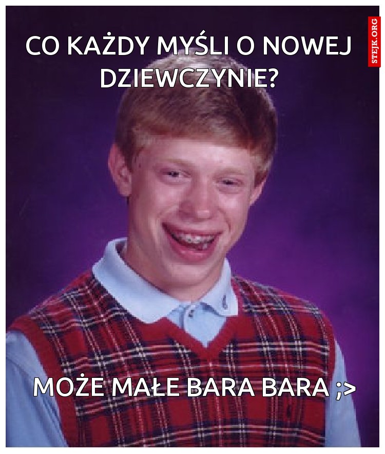 co każdy myśli o nowej dziewczynie?