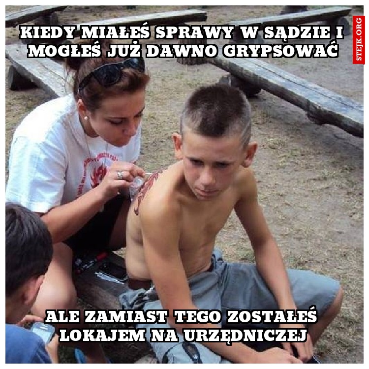 Kiedy miałeś sprawy w sądzie i mogłeś już dawno grypsować