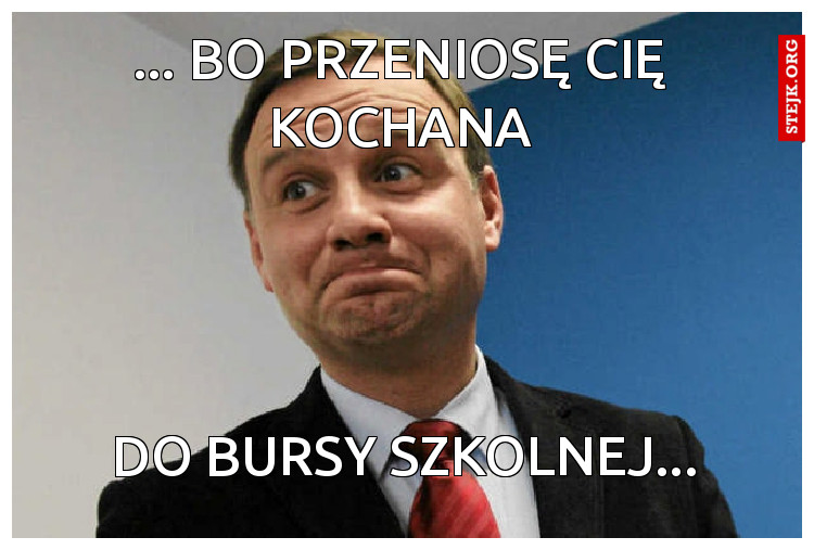 ... bo przeniosę cię kochana