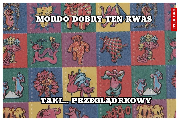 Mordo dobry ten kwas