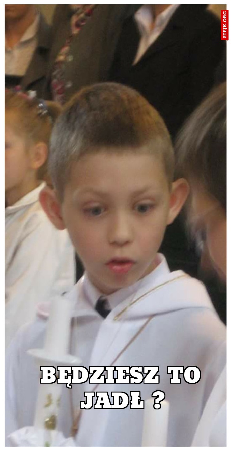 BĘdziesz to Jadł ?