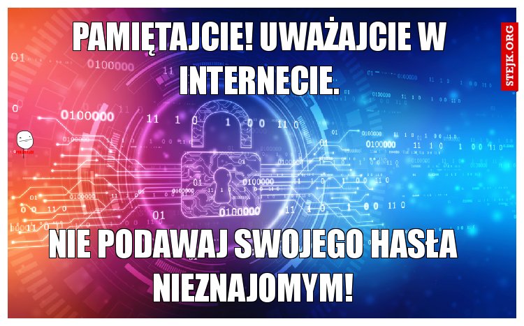 Pamiętajcie! Uważajcie w internecie.