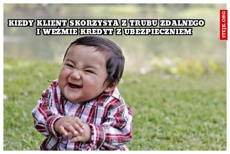 kiedy klient skorzysta z trubu zdalnego      i weźmie kredyt ubezpieczniem