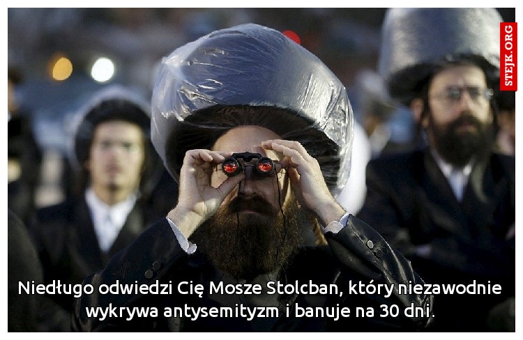 Niedługo odwiedzi Cię Mosze Stolcban, który niezawodnie wykrywa antysemityzm i banuje na 30 dni.