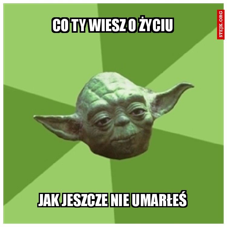 CO TY WIESZ O ŻYCIU