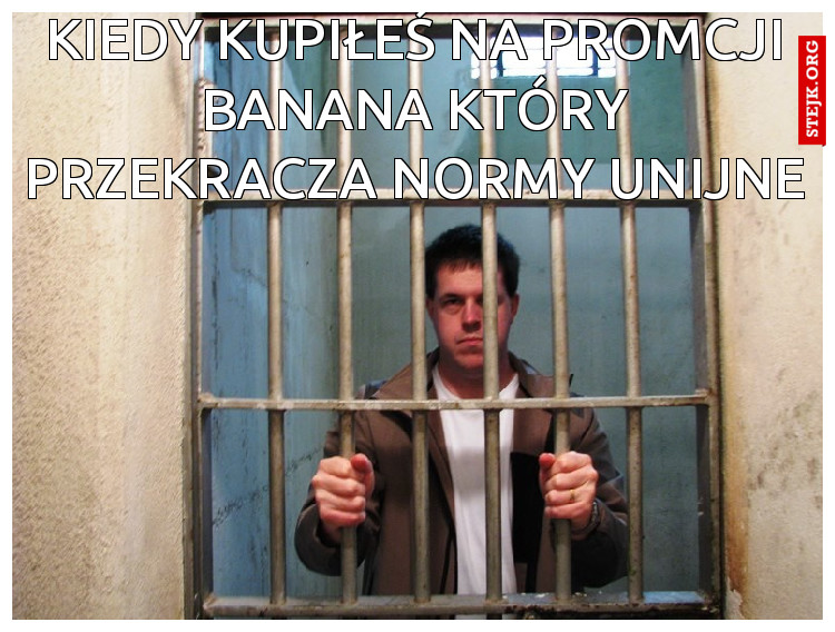 KIEDY KUPIŁEŚ BANANA NA PROMOCJI KTÓRY PRZEKRACZA NORMY UNIJNE