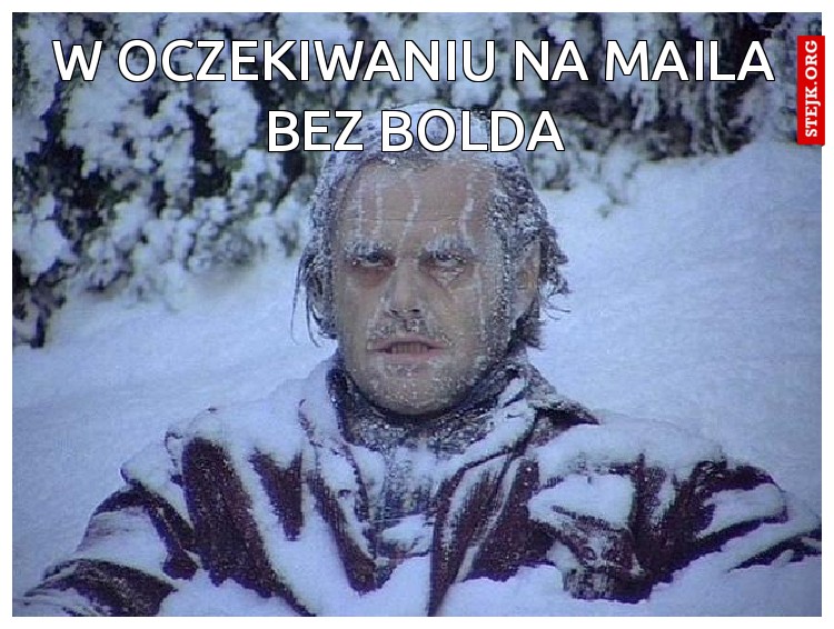 W oczekiwaniu na maila bez bolda