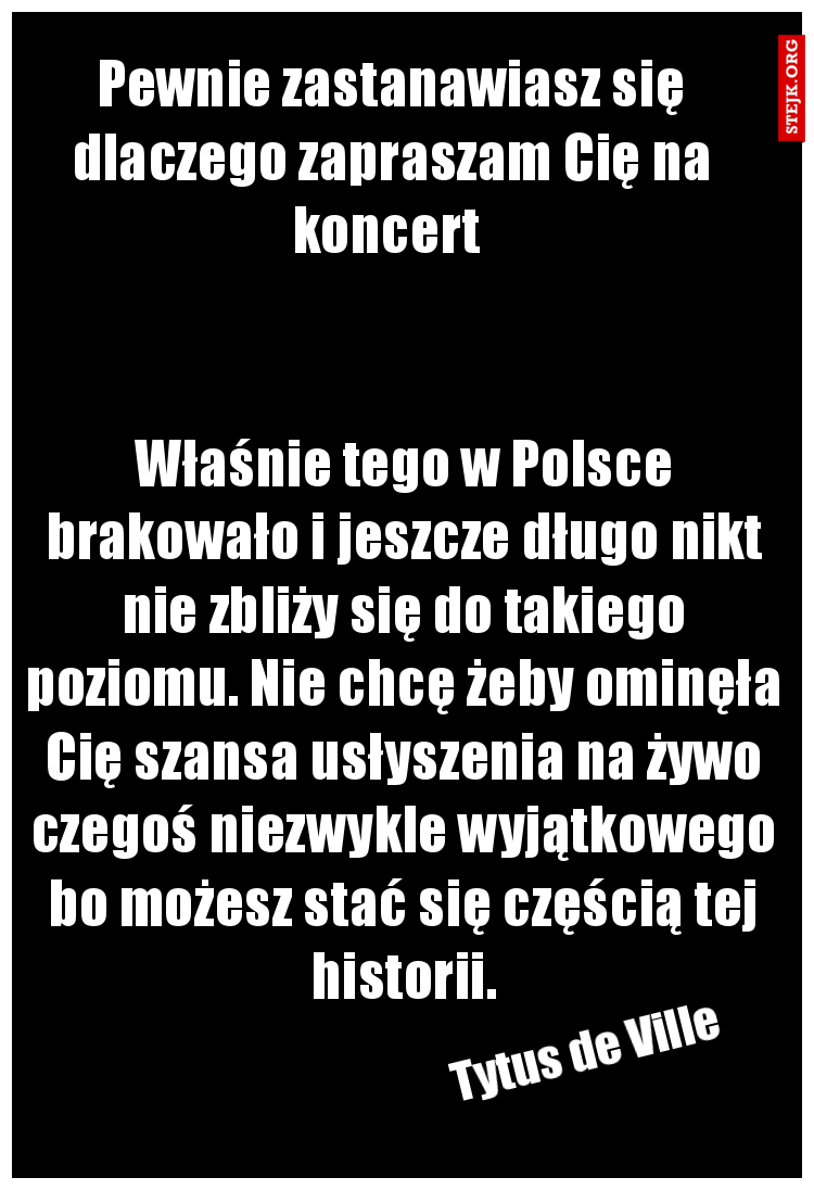 Pewnie zastanawiasz się dlaczego zapraszam Cię na koncert 
