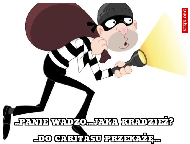 ..panie Wadzo...jaka kradzież?