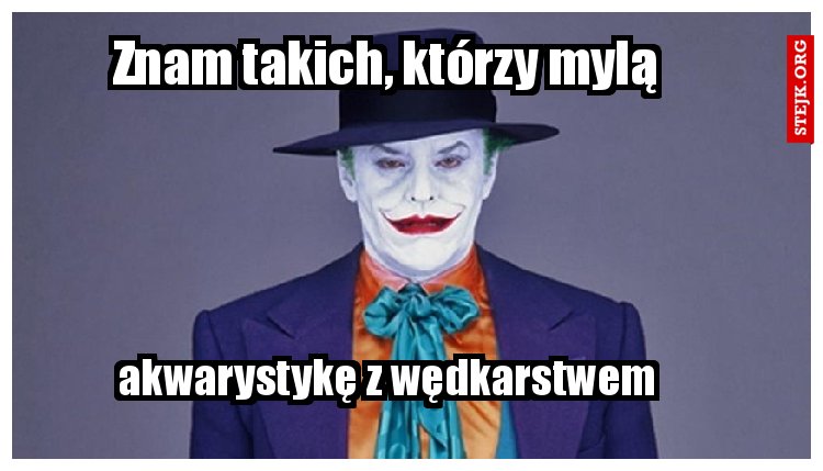 Znam takich, którzy mylą 