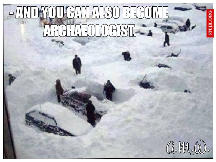- And You can also become  archaeologist.