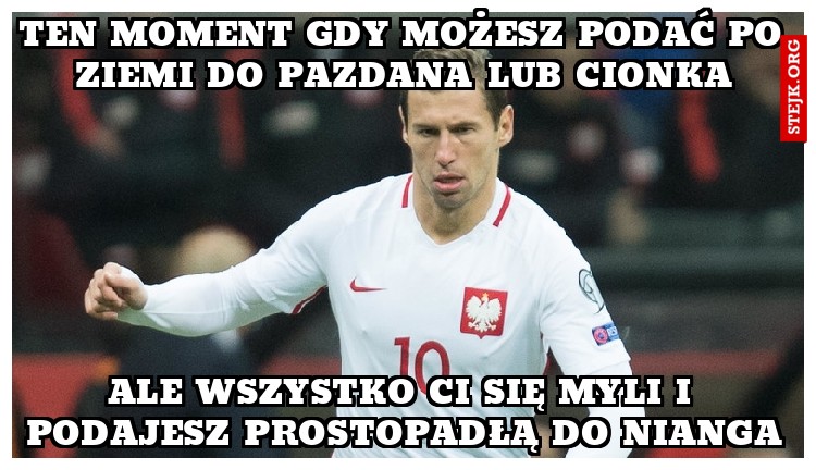 TEN MOMENT GDY możesz podać po ziemi do pazdana lub cionka