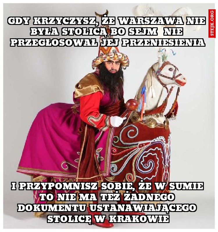 gdy krzyczysz, że warszawa nie była stolicą bo sejm  nie przegłosował jej przeniesienia