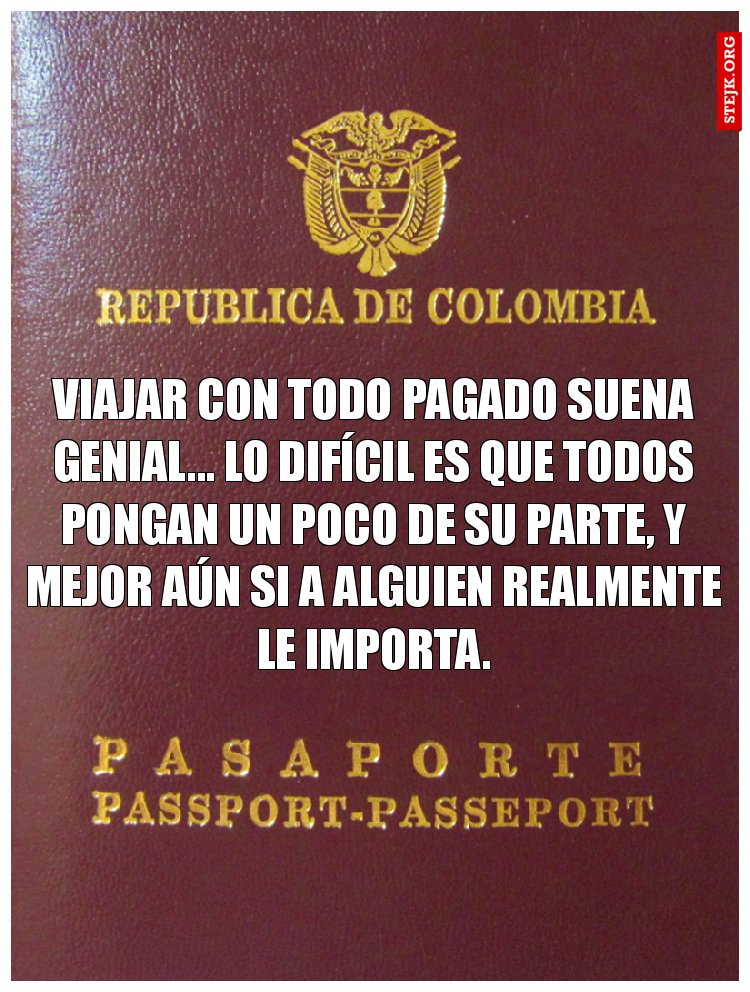 Viajar con todo pagado suena genial... lo difícil es que todos pongan un poco de su parte, y mejor aún si a alguien realmente le importa.