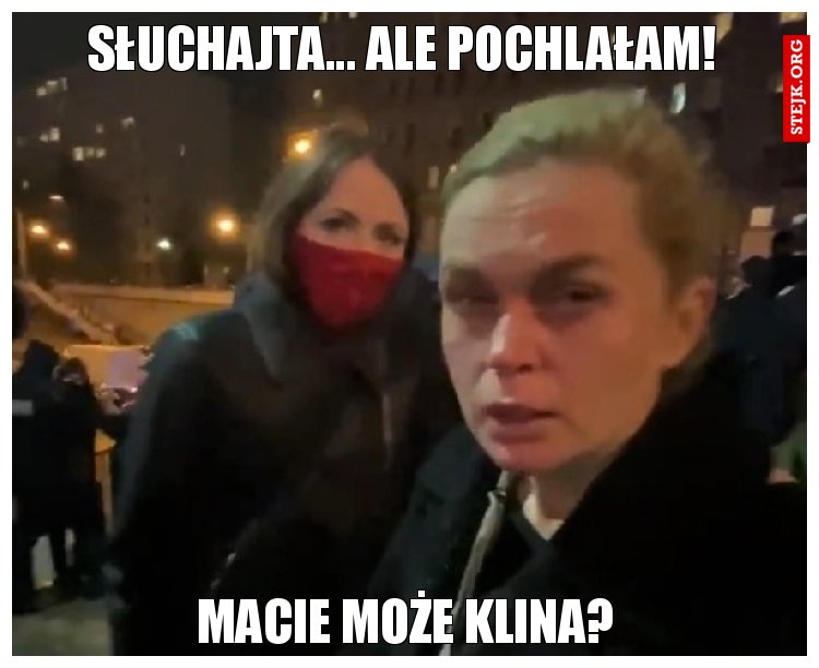 Słuchajta... Ale pochlałam!