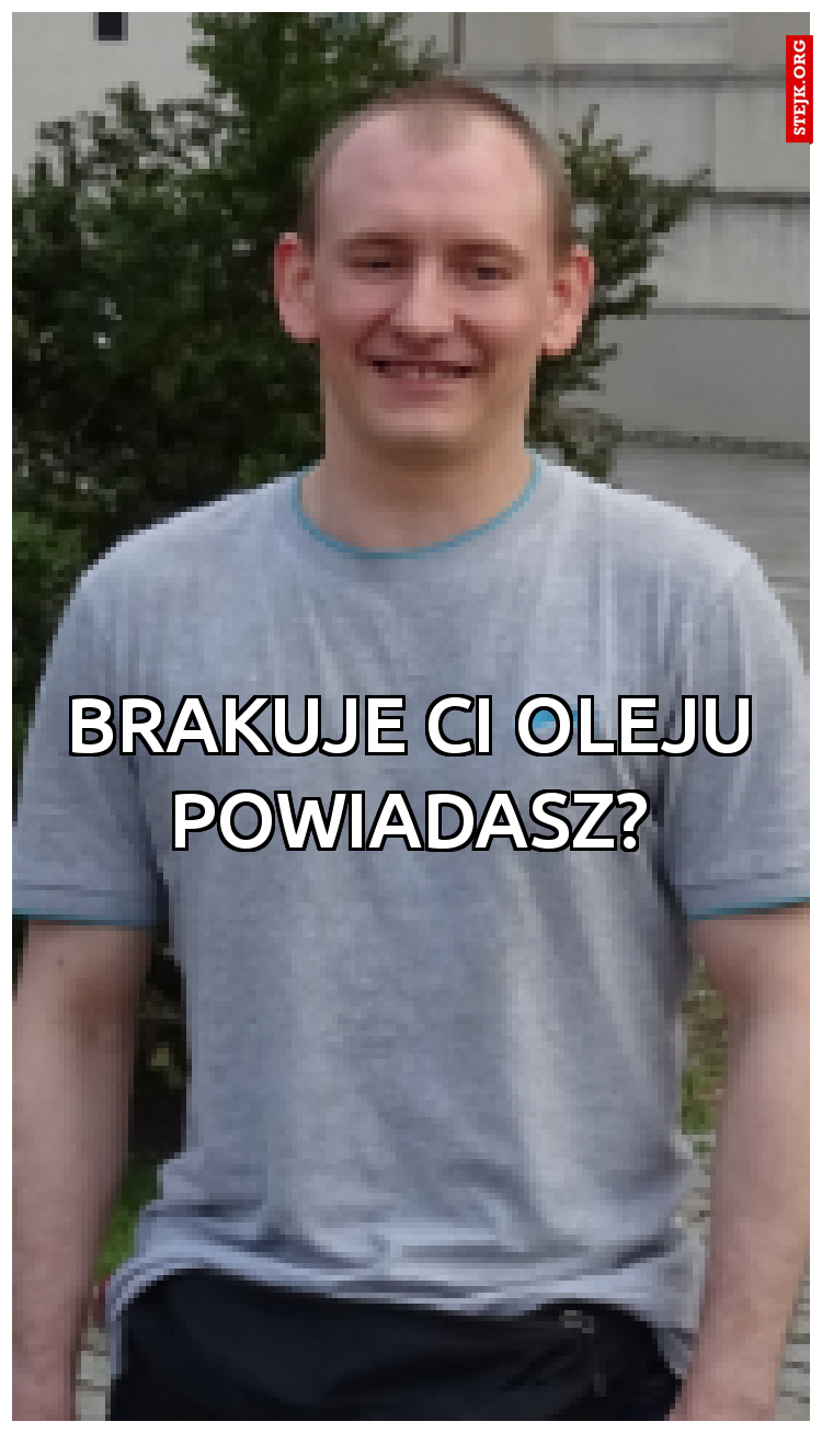 brakuje ci oleju powiadasz?