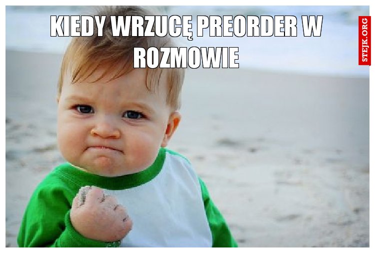 kiedy wrzucę preorder w rozmowie