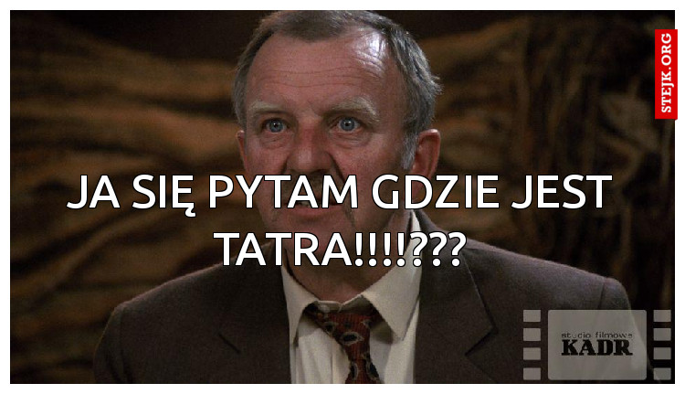 Ja się pytam gdzie jest Tatra!!!!???