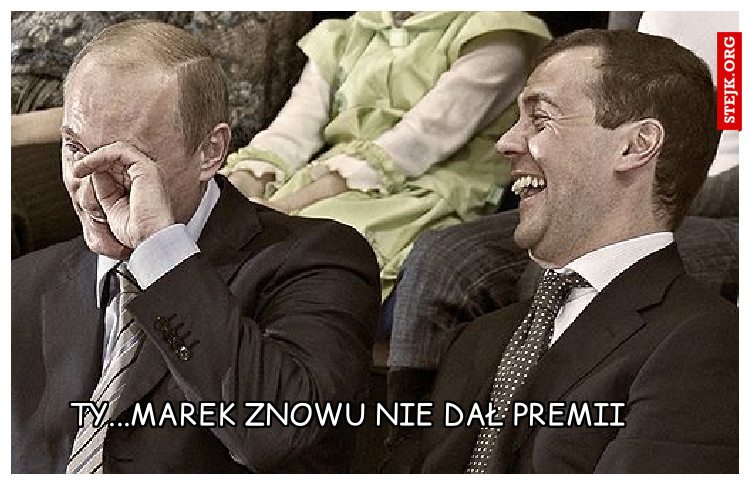 Ty...Marek znowu nie dał premii