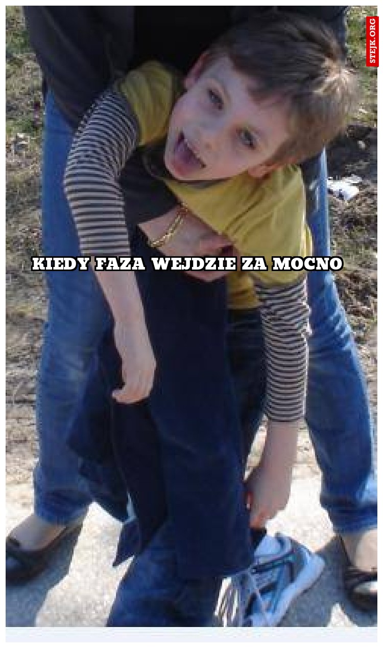 KIEDY FAZA WEJDZIE ZA MOCNO 