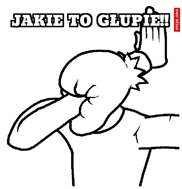 JAKIE TO GŁUPIE!!