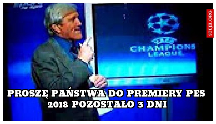 Proszę państwa do premiery pes 2018 pozostało 3 dni