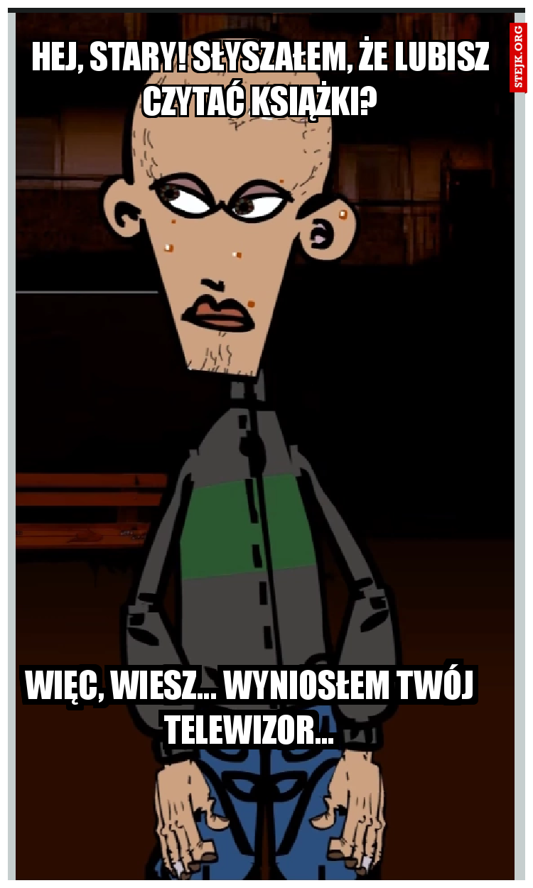 Hej, stary! Słyszałem, że lubisz czytać książki?