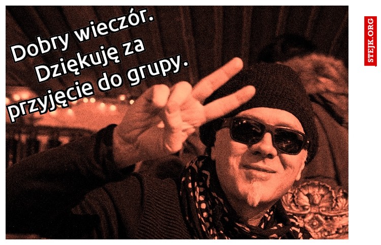 Dobry wieczór. Dziękuję za przyjęcie do grupy.