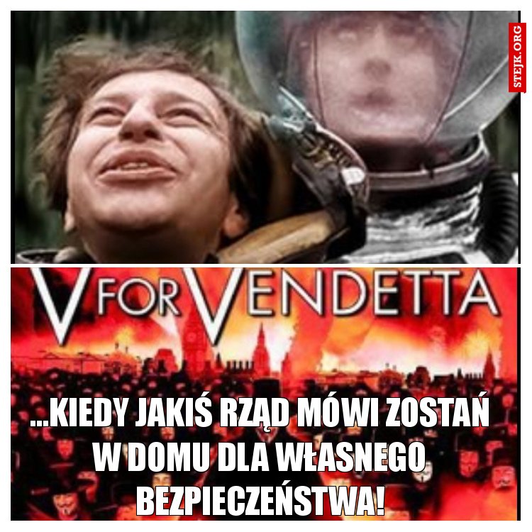 ...kiedy jakiś rząd mówi zostań w domu dla własnego bezpieczeństwa!