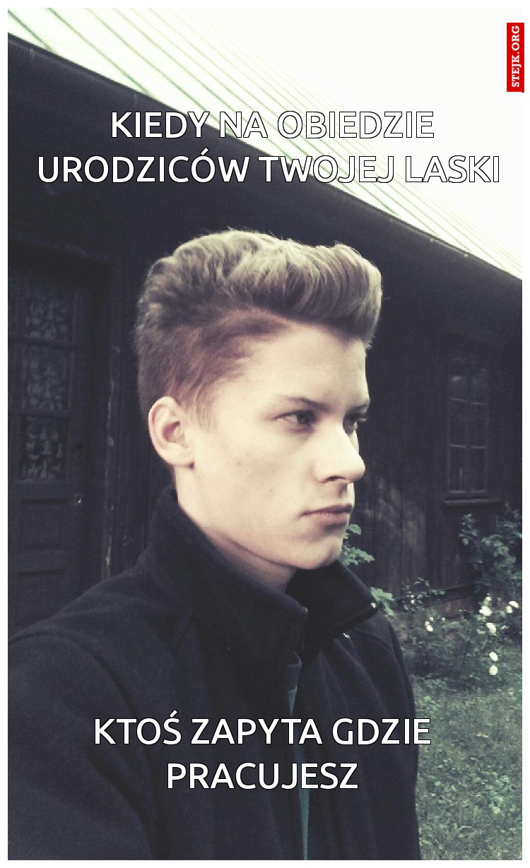 Kiedy na obiedzie urodziców twojej laski 