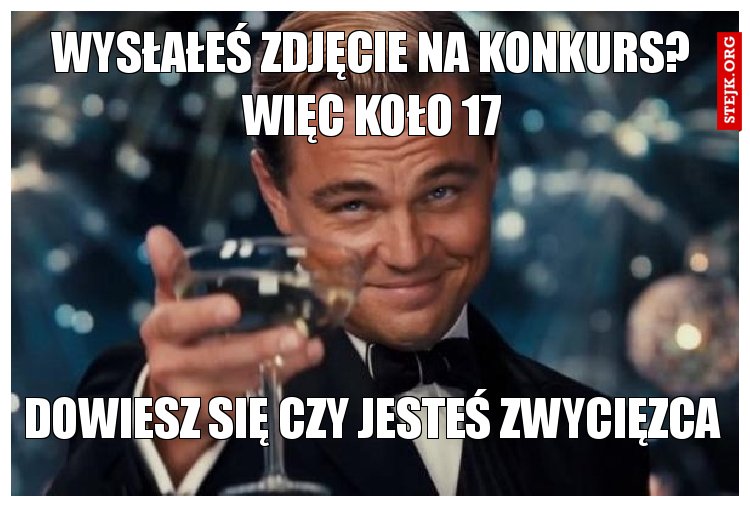 Wysłałeś zdjęcie na konkurs? Więc koło 17