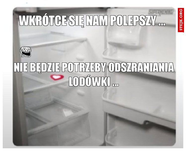 wkrótce się nam polepszy ...