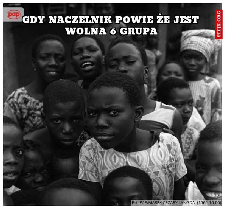 gdy naczelnik powie że jest wolna 6 grupa