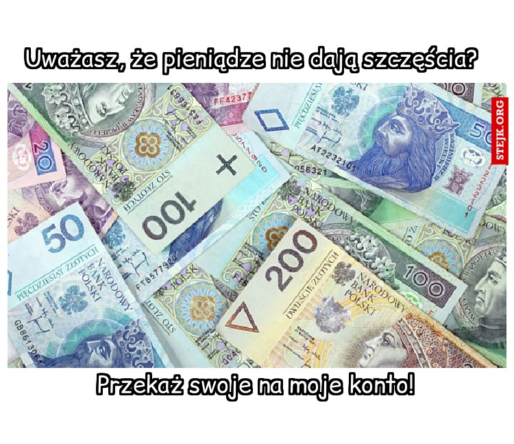 Uważasz, że pieniądze nie dają szczęścia?