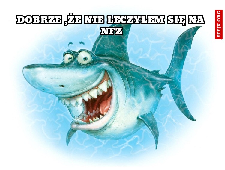 Dobrze ,że nie leczyłem się na nfz