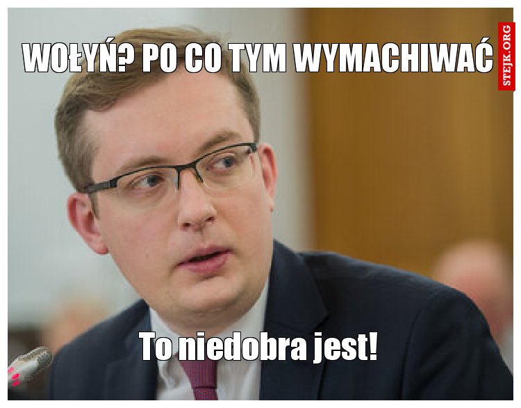 Wołyń? Po co tym wymachiwać