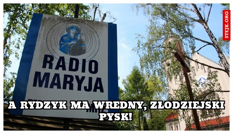 A Rydzyk ma wredny, złodziejski pysk! 